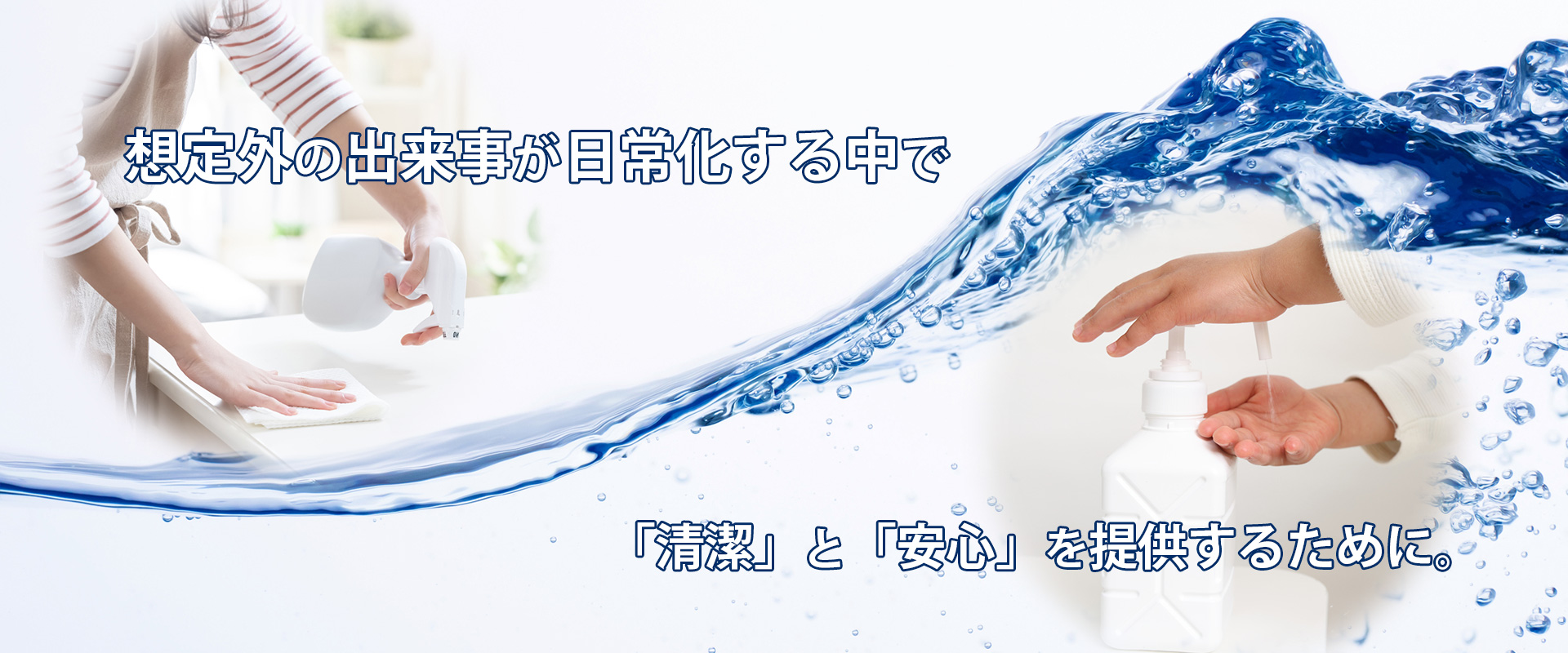 想定外の出来事が日常化する中で「清潔」と「安心」を提供するために。